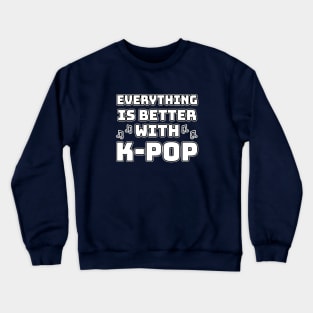 Everything Is Better With K-Pop Crewneck Sweatshirt